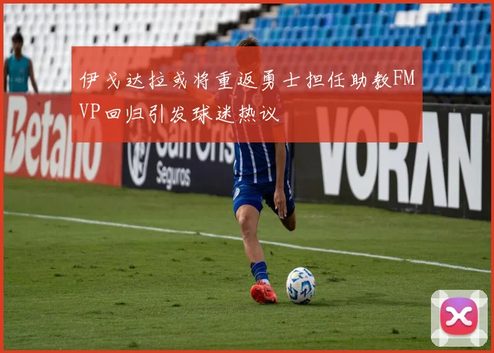 伊戈达拉或将重返勇士担任助教FMVP回归引发球迷热议
