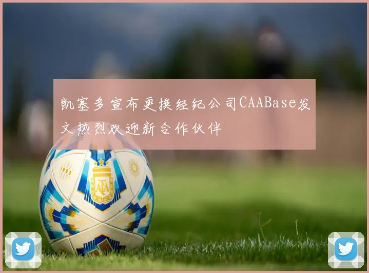凯塞多宣布更换经纪公司CAABase发文热烈欢迎新合作伙伴